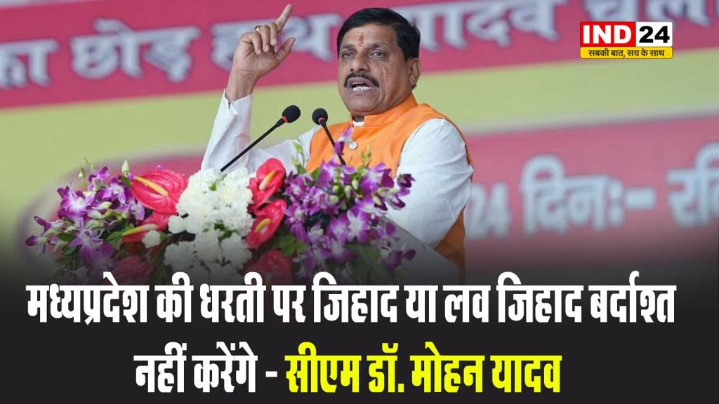 सीएम डॉ. मोहन यादव  बोले - मध्यप्रदेश की धरती पर जिहाद या लव जिहाद बर्दाश्त नहीं करेंगे 