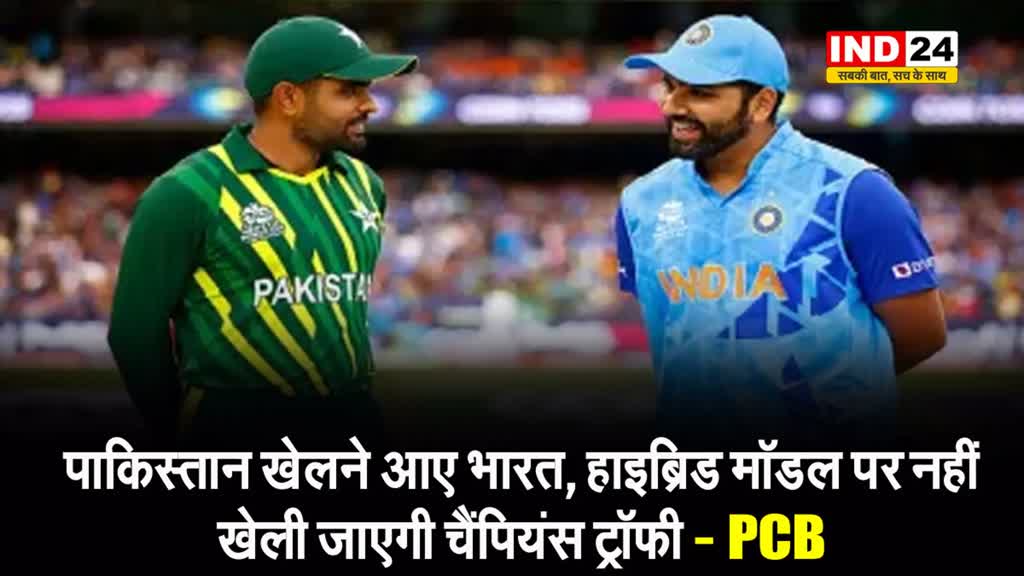  पाकिस्तान खेलने आए भारत, हाइब्रिड मॉडल पर नहीं खेली जाएगी चैंपियंस ट्रॉफी - PCB