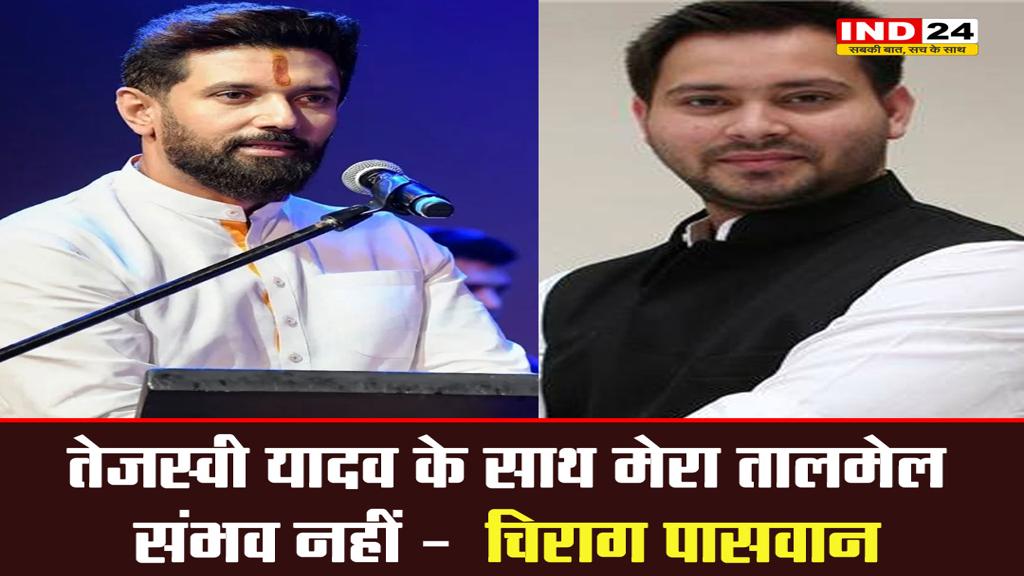 तेजस्वी यादव के साथ मेरा तालमेल संभव नहीं -  चिराग पासवान