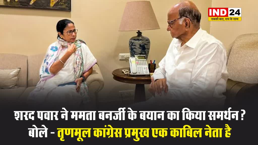 शरद पवार ने ममता बनर्जी के बयान का किया समर्थन?, बोले - तृणमूल कांग्रेस प्रमुख एक काबिल नेता है