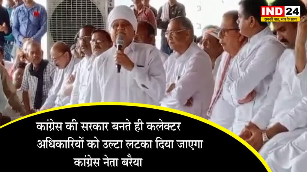 कांग्रेस नेता बरैया का बड़ा बयान, कहा - कांग्रेस की सरकार बनते ही कलेक्टर-अधिकारियों को उल्टा लटका दिया जाएगा 