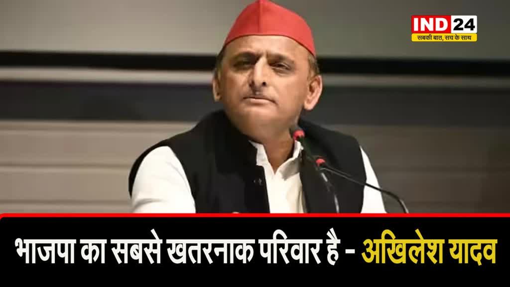 अखिलेश यादव का बड़ा बयान, बोले - भाजपा का सबसे खतरनाक परिवार,  जब से ये सरकार आई है...