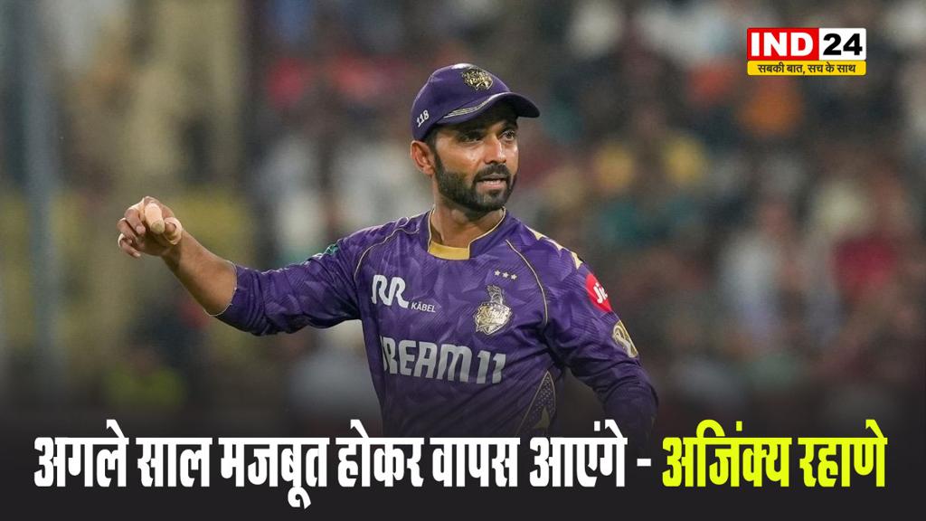 अगले साल मजबूत होकर वापस आएंगे - अजिंक्य रहाणे