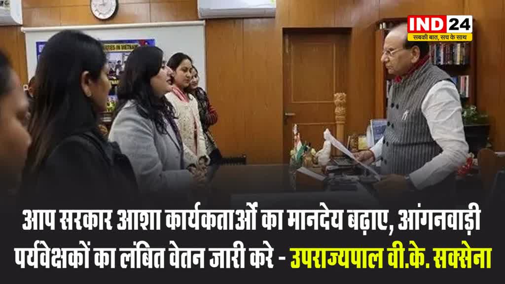 दिल्ली के उपराज्यपाल वी.के. सक्सेना बोले - आप सरकार आशा कार्यकर्ताओं का मानदेय बढ़ाए, आंगनवाड़ी पर्यवेक्षकों का लंबित वेतन जारी करे