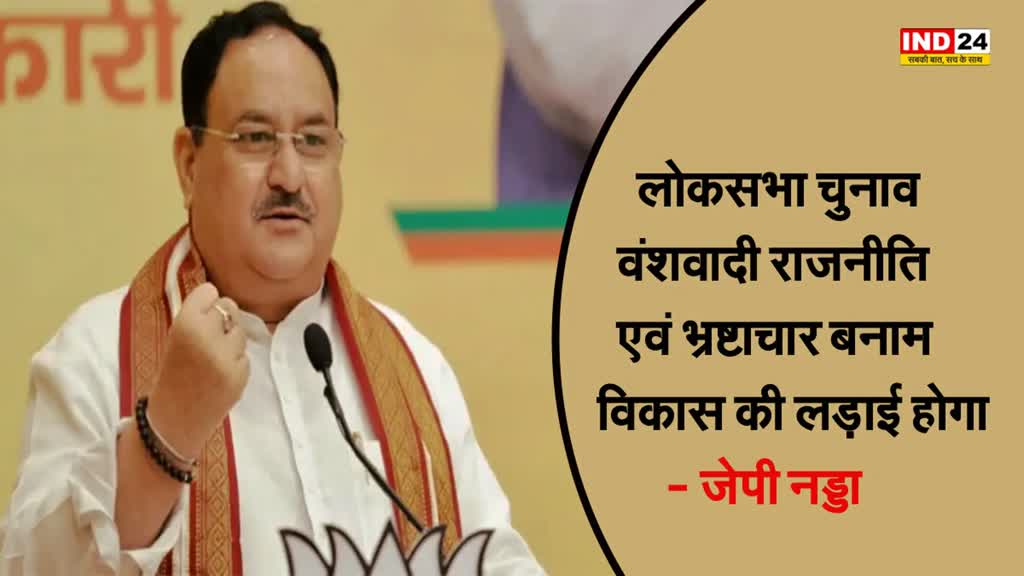 BJP अध्यक्ष जेपी नड्डा बोले - लोकसभा चुनाव 2024 वंशवादी राजनीति एवं भ्रष्टाचार बनाम विकास की लड़ाई होगा 