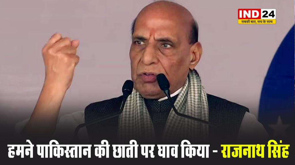  हमने पाकिस्तान की छाती पर घाव किया - राजनाथ सिंह