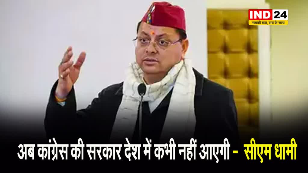  सीएम धामी  बोले- अब कांग्रेस की सरकार देश में कभी नहीं आएगी