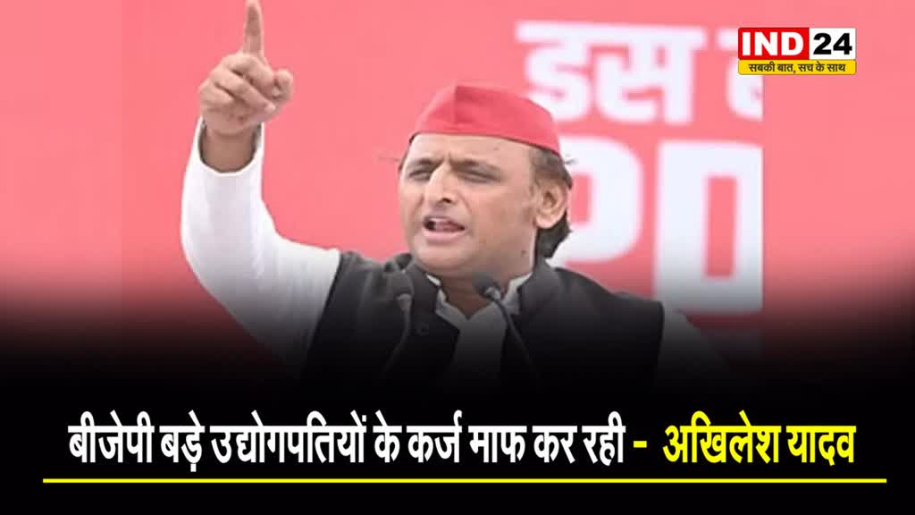 BJP बड़े उद्योगपतियों के कर्ज माफ कर रही -  अखिलेश यादव
