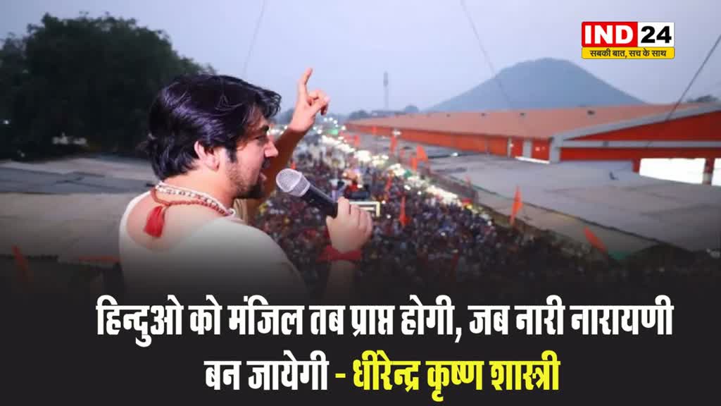 पंडित धीरेन्द्र कृष्ण शास्त्री बोले - हिन्दुओ को मंजिल तब प्राप्त होगी, जब नारी नारायणी बन जायेगी