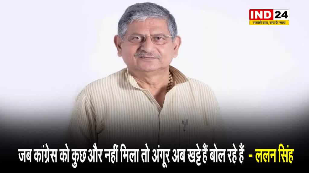 जब कांग्रेस को कुछ और नहीं मिला तो अंगूर अब खट्टे हैं बोल रहे हैं  - ललन सिंह