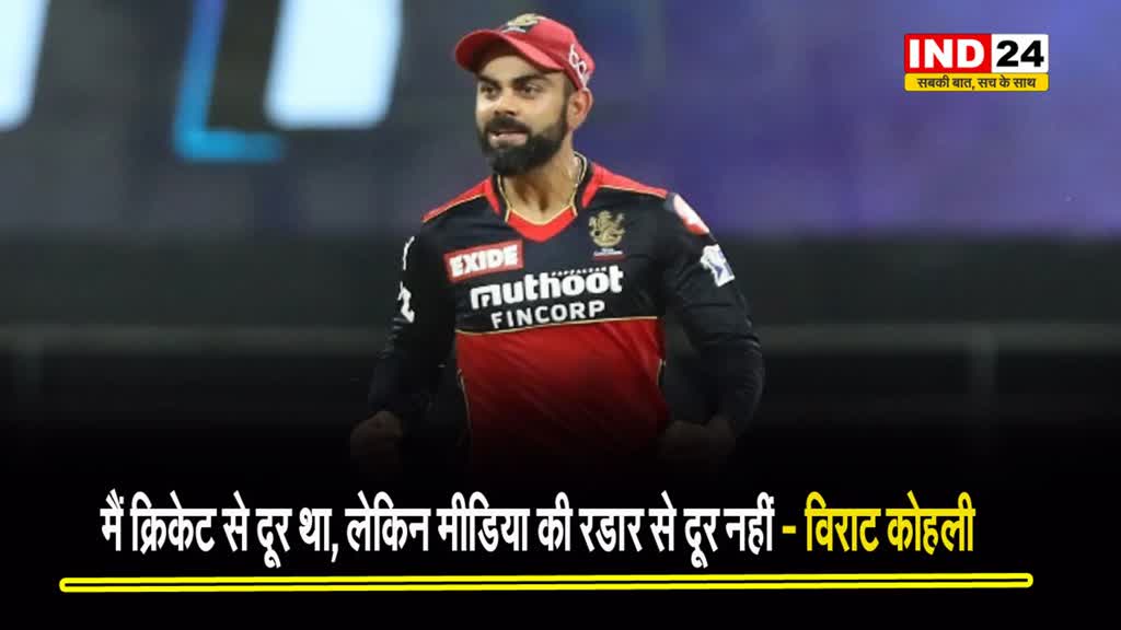 विराट कोहली बोले - मैं क्रिकेट से दूर था, लेकिन...