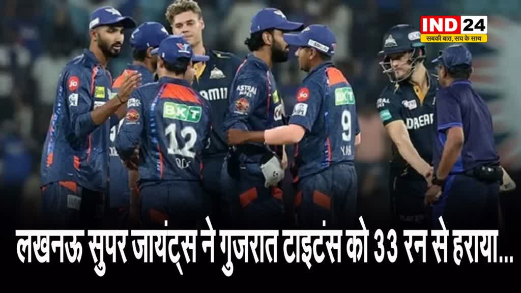 लखनऊ सुपर जायंट्स ने गुजरात टाइटंस को 33 रन से हराया...